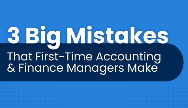 3 Big Mistakes First-time Accounting and Finance Managers Make