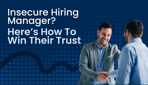how to win the trust of an insecure hiring manager